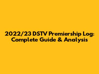 2022/23 DSTV Premiership Log: Complete Guide & Analysis