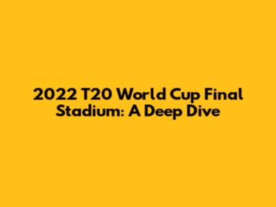 2022 T20 World Cup Final Stadium: A Deep Dive