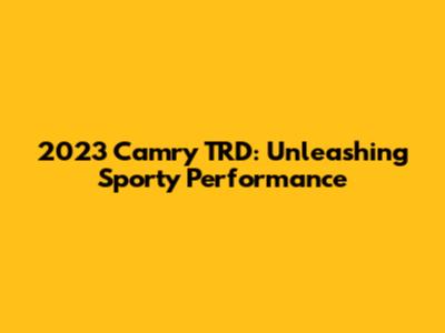 2023 Camry TRD: Unleashing Sporty Performance
