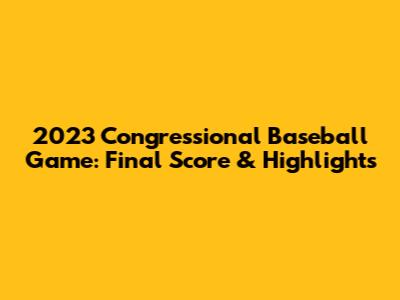 2023 Congressional Baseball Game: Final Score & Highlights