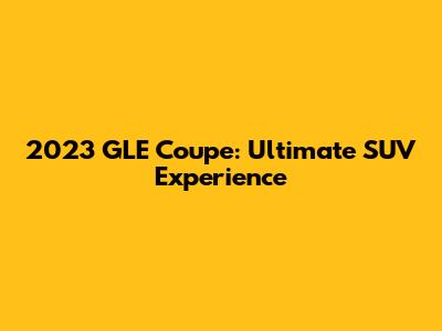 2023 GLE Coupe: Ultimate SUV Experience