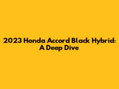 2023 Honda Accord Black Hybrid: A Deep Dive