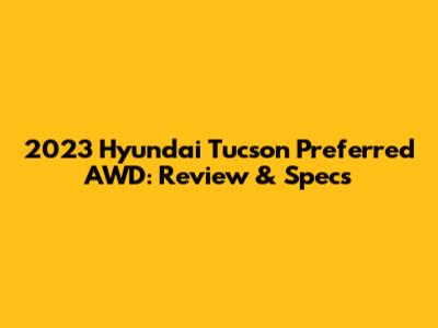 2023 Hyundai Tucson Preferred AWD: Review & Specs