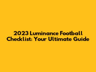 2023 Luminance Football Checklist: Your Ultimate Guide
