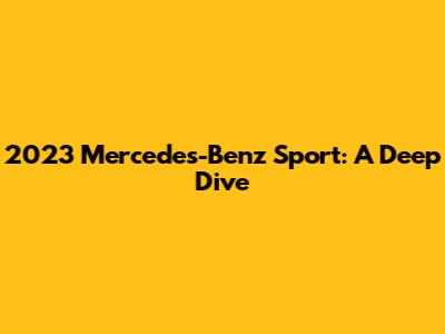2023 Mercedes-Benz Sport: A Deep Dive