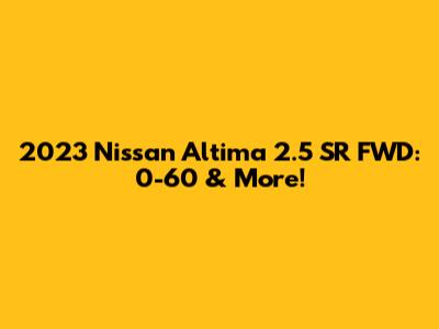 2023 Nissan Altima 2.5 SR FWD: 0-60 & More!