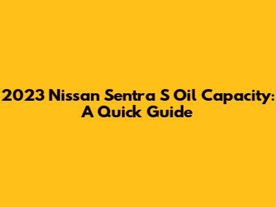 2023 Nissan Sentra S Oil Capacity: A Quick Guide