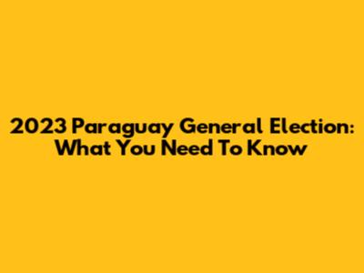 2023 Paraguay General Election: What You Need To Know