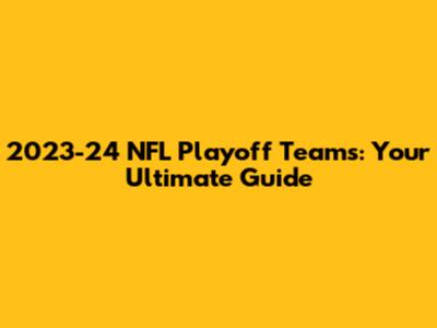 2023-24 NFL Playoff Teams: Your Ultimate Guide