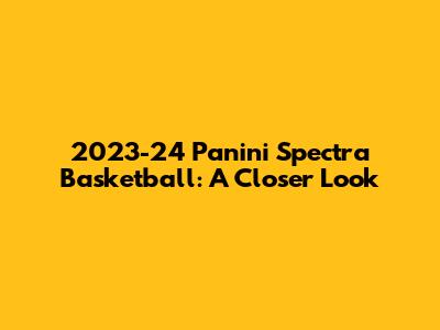 2023-24 Panini Spectra Basketball: A Closer Look