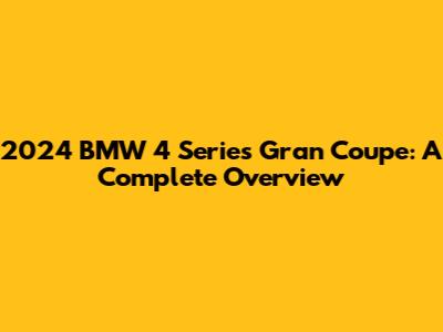 2024 BMW 4 Series Gran Coupe: A Complete Overview
