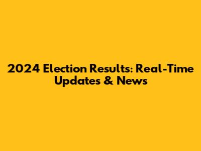 2024 Election Results: Real-Time Updates & News