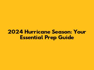 2024 Hurricane Season: Your Essential Prep Guide