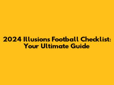 2024 Illusions Football Checklist: Your Ultimate Guide