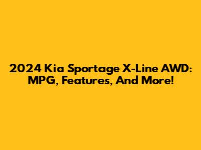 2024 Kia Sportage X-Line AWD: MPG, Features, And More!
