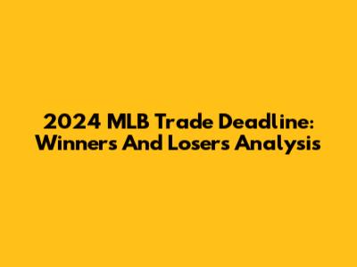 2024 MLB Trade Deadline: Winners And Losers Analysis