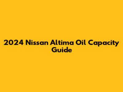 2024 Nissan Altima Oil Capacity Guide