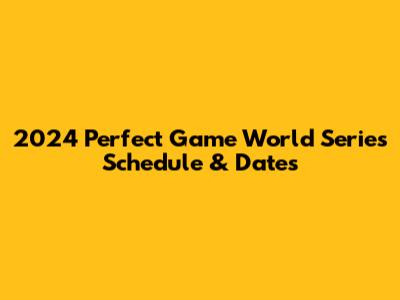 2024 Perfect Game World Series Schedule & Dates
