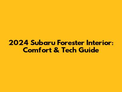 2024 Subaru Forester Interior: Comfort & Tech Guide