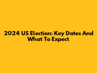 2024 US Election: Key Dates And What To Expect