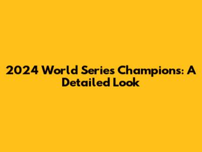 2024 World Series Champions: A Detailed Look