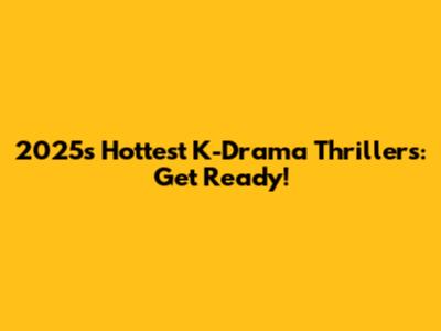 2025's Hottest K-Drama Thrillers: Get Ready!
