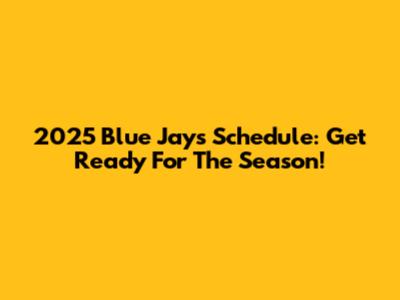 2025 Blue Jays Schedule: Get Ready For The Season!