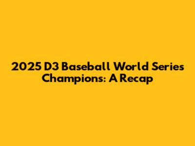 2025 D3 Baseball World Series Champions: A Recap