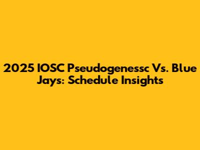 2025 IOSC Pseudogenessc Vs. Blue Jays: Schedule Insights