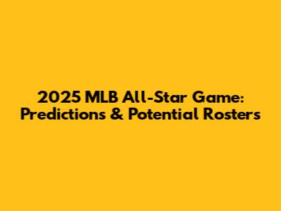 2025 MLB All-Star Game: Predictions & Potential Rosters