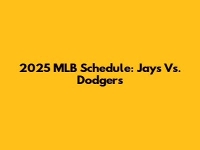 2025 MLB Schedule: Jays Vs. Dodgers