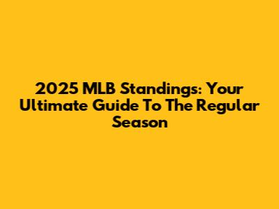 2025 MLB Standings: Your Ultimate Guide To The Regular Season
