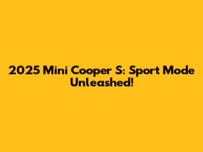 2025 Mini Cooper S: Sport Mode Unleashed!