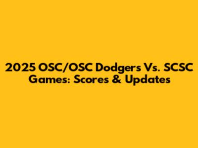 2025 OSC/OSC Dodgers Vs. SCSC Games: Scores & Updates