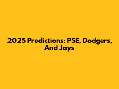 2025 Predictions: PSE, Dodgers, And Jays
