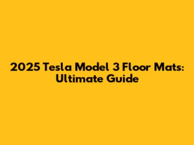 2025 Tesla Model 3 Floor Mats: Ultimate Guide