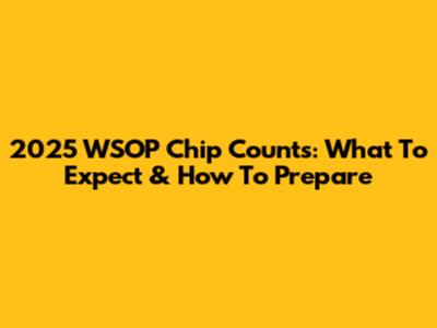 2025 WSOP Chip Counts: What To Expect & How To Prepare