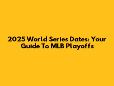 2025 World Series Dates: Your Guide To MLB Playoffs