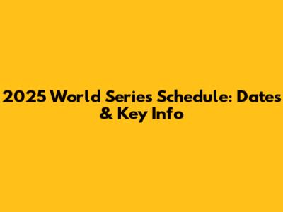 2025 World Series Schedule: Dates & Key Info