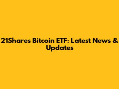 21Shares Bitcoin ETF: Latest News & Updates