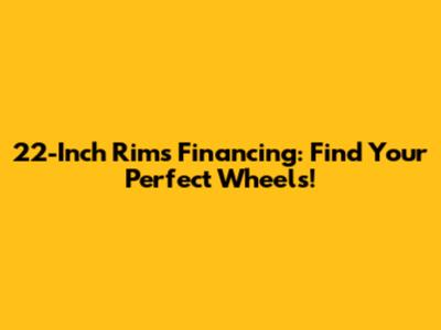 22-Inch Rims Financing: Find Your Perfect Wheels!