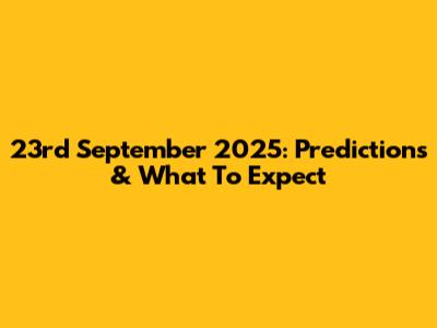 23rd September 2025: Predictions & What To Expect