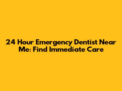 24 Hour Emergency Dentist Near Me: Find Immediate Care