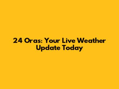 24 Oras: Your Live Weather Update Today