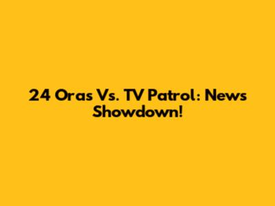 24 Oras Vs. TV Patrol: News Showdown!