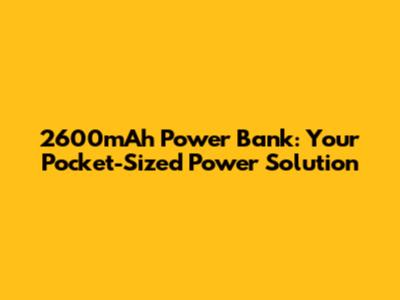 2600mAh Power Bank: Your Pocket-Sized Power Solution