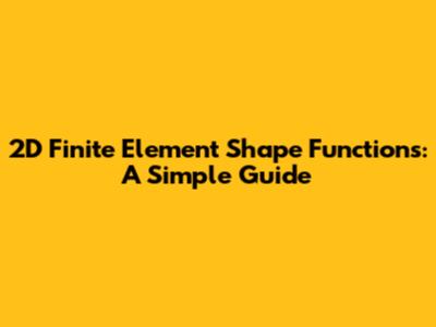 2D Finite Element Shape Functions: A Simple Guide