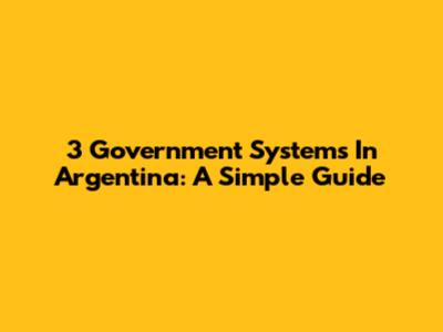 3 Government Systems In Argentina: A Simple Guide