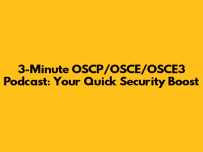 3-Minute OSCP/OSCE/OSCE3 Podcast: Your Quick Security Boost