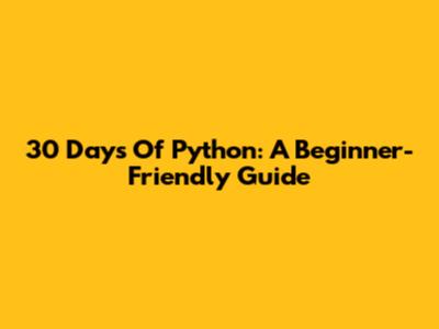 30 Days Of Python: A Beginner-Friendly Guide